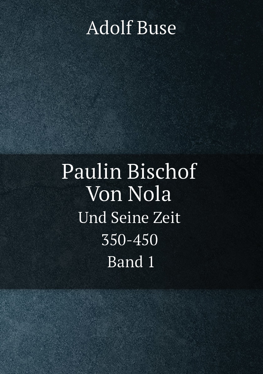 

Paulin Bischof Von Nola Und Seine Zeit 350-450. Band 1