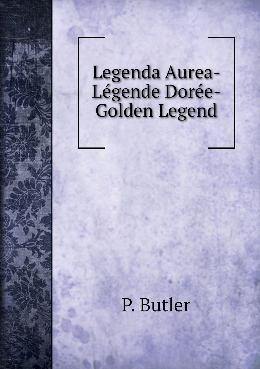 

Legenda Aurea- Legende Doree- Golden Legend