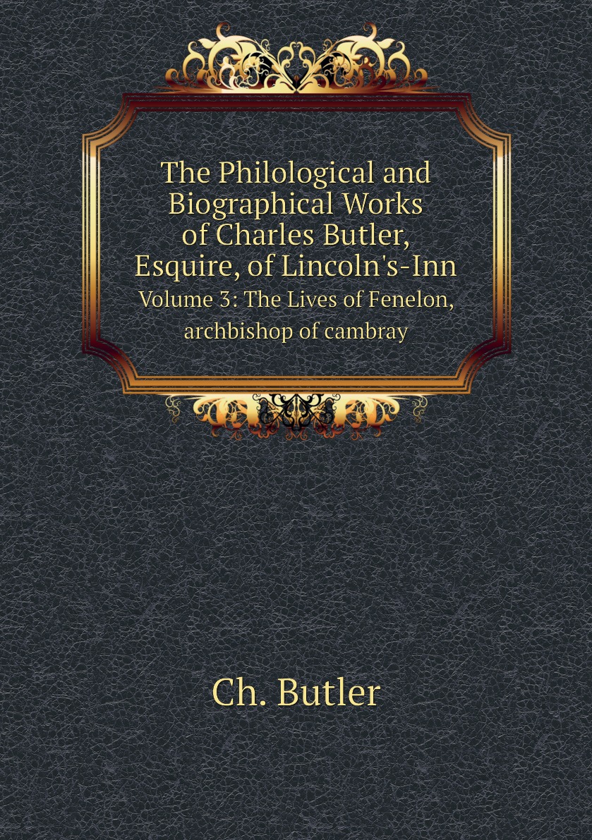 

The Philological and Biographical Works of Charles Butler, Esquire, of Lincoln's-Inn