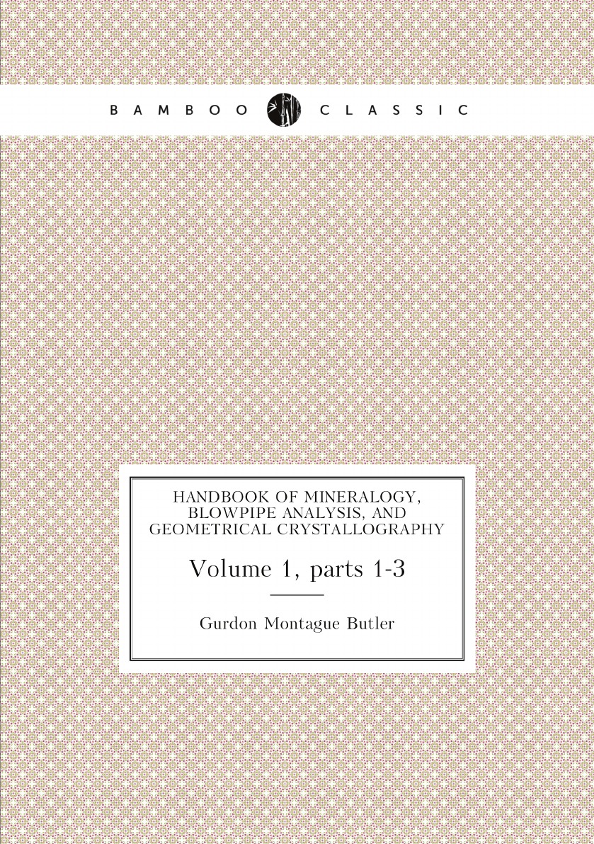 

Handbook of Mineralogy, Blowpipe Analysis, and Geometrical Crystallography