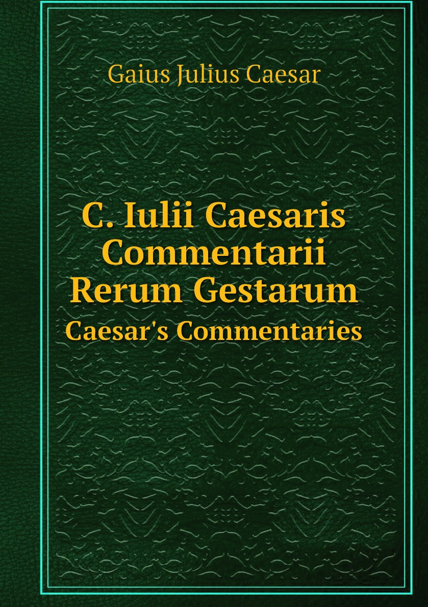 

C. Iulii Caesaris Commentarii Rerum Gestarum