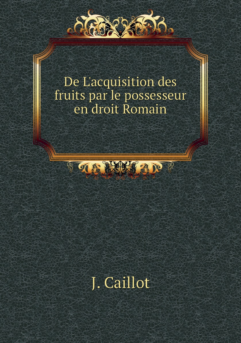 

De L'acquisition des fruits par le possesseur en droit Romain