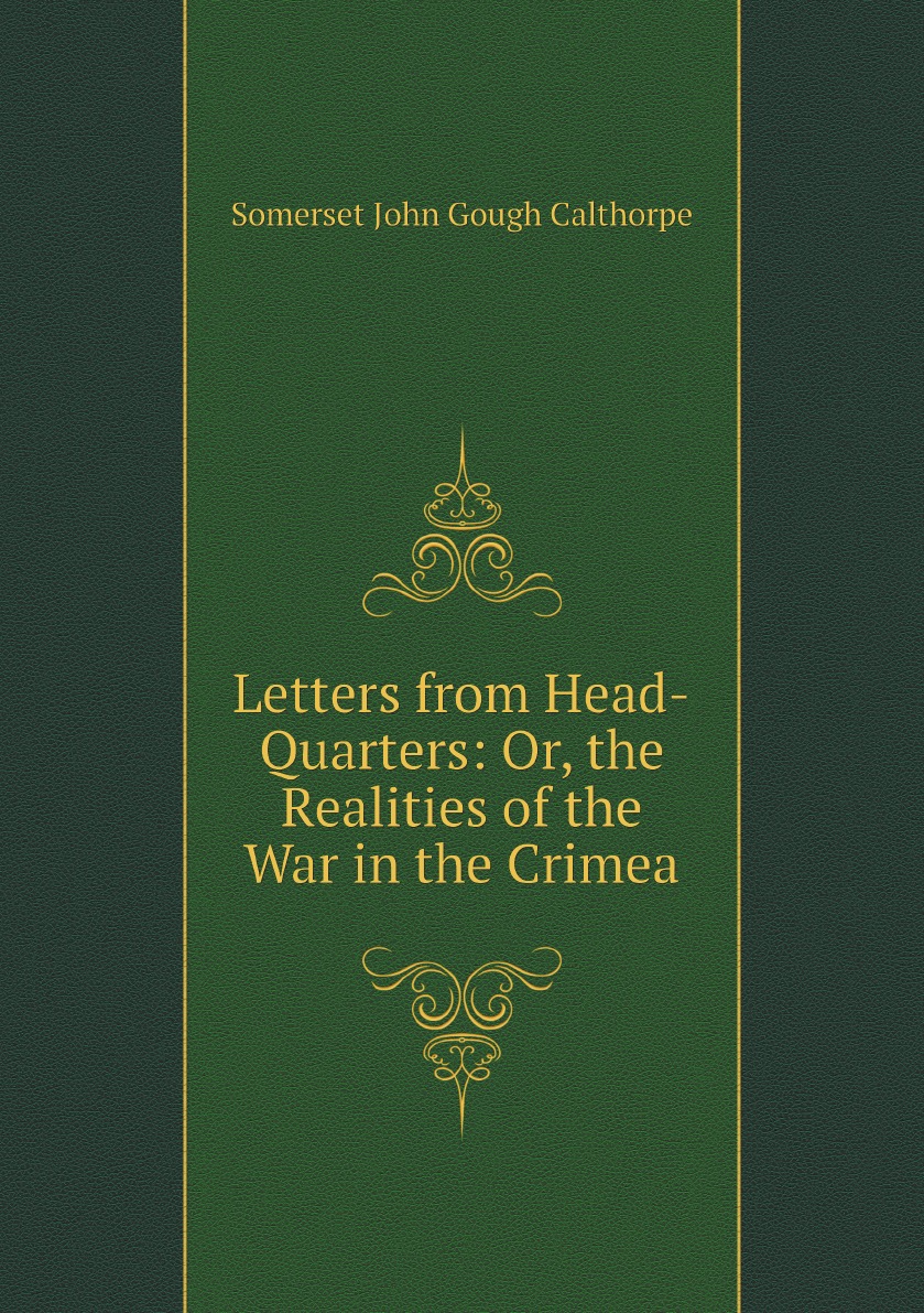 

Letters from Head-Quarters: Or, the Realities of the War in the Crimea