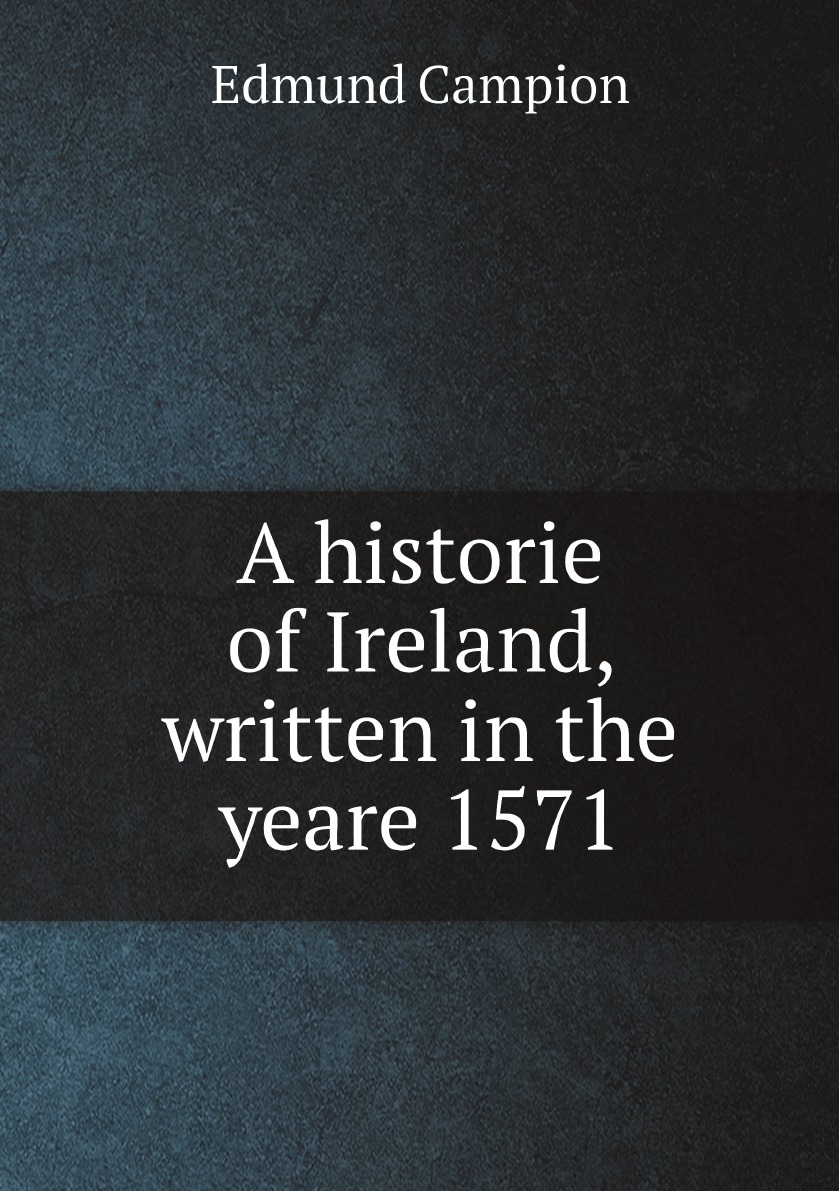 

A historie of Ireland, written in the yeare 1571