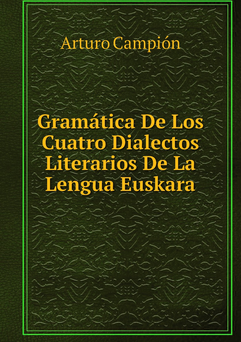 

Gramatica De Los Cuatro Dialectos Literarios De La Lengua Euskara