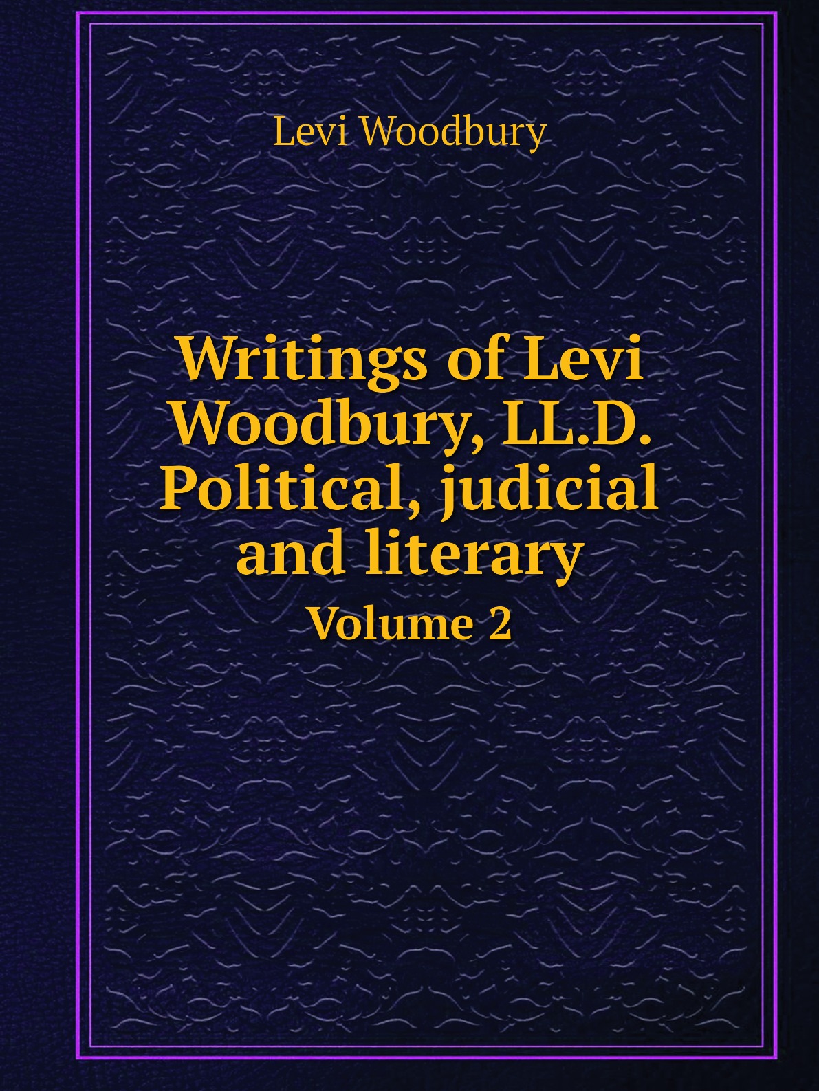 

Writings of Levi Woodbury, LL.D. Political, judicial and literary