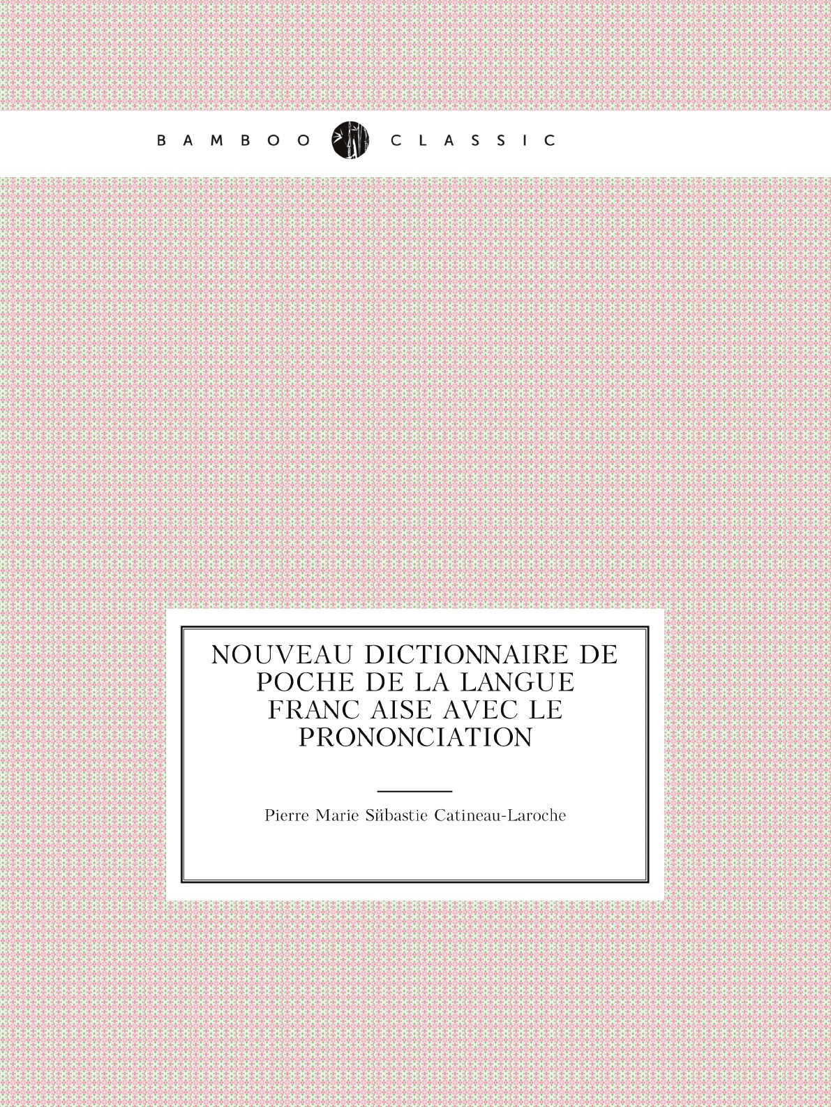 

Nouveau dictionnaire de poche de la langue francaise avec le prononciation