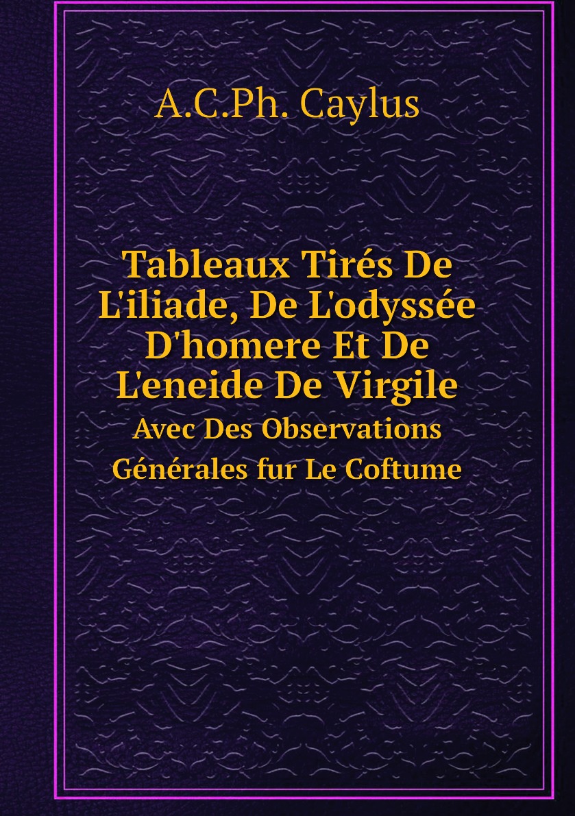 

Tableaux Tires De L'iliade, De L'odyssee D'homere Et De L'eneide De Virgile