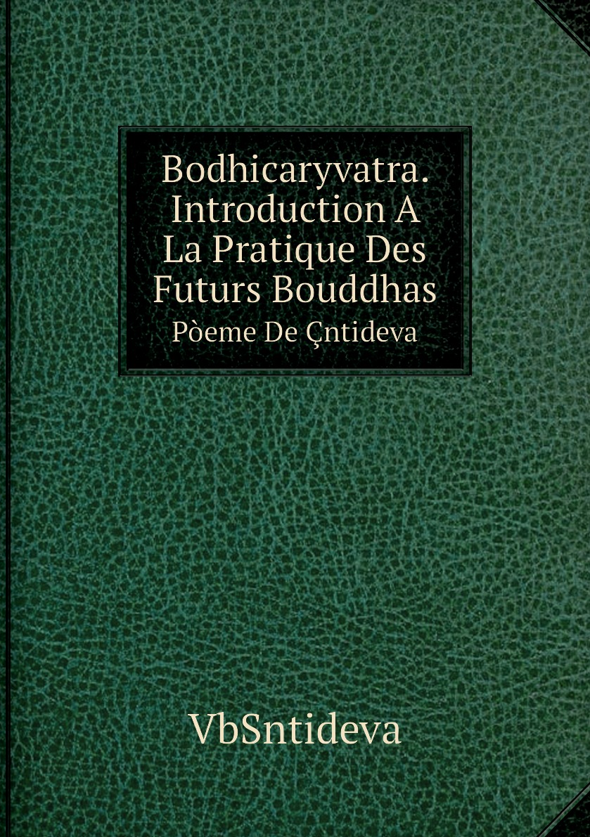 

Bodhicaryvatra. Introduction A La Pratique Des Futurs Bouddhas