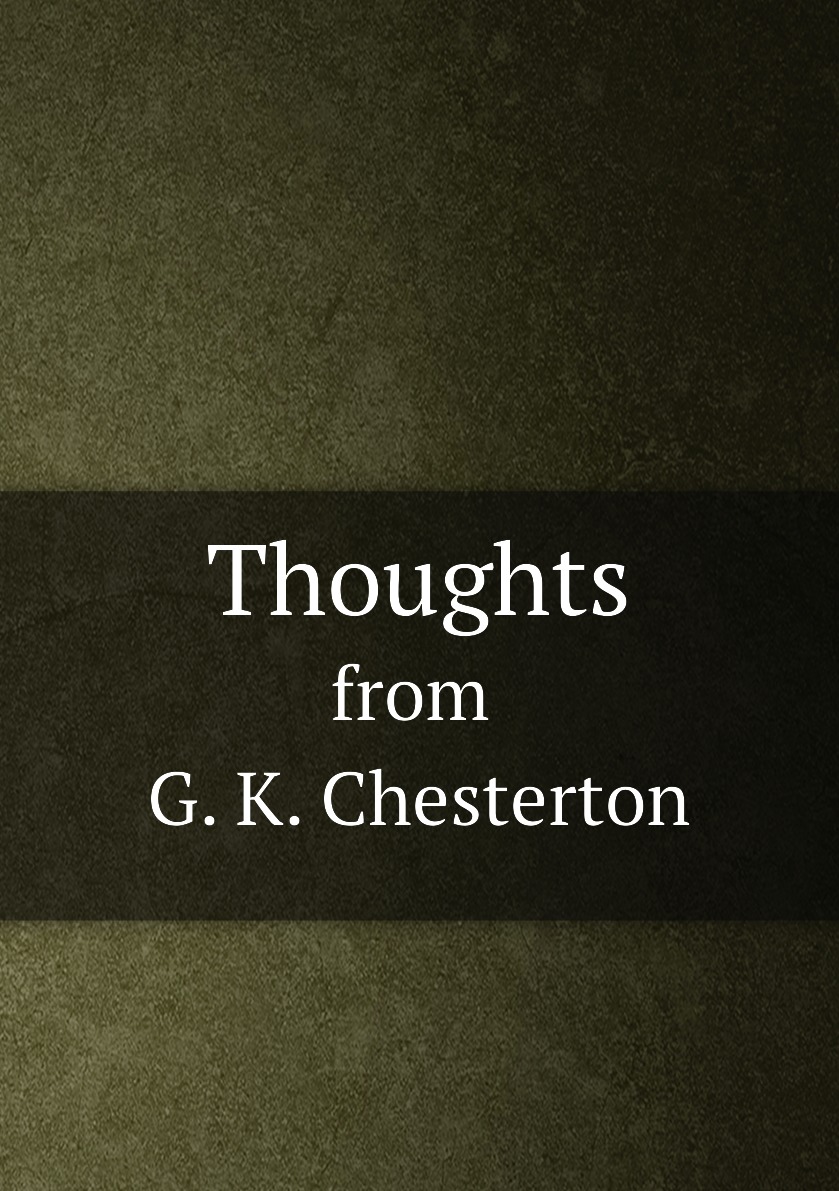 

Thoughts from G. K. Chesterton