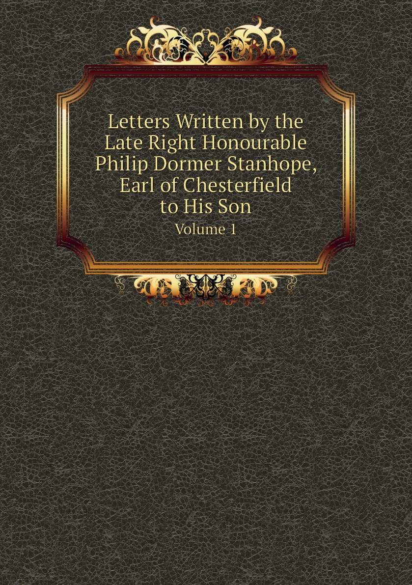 

Letters Written by the Late Right Honourable Philip Dormer Stanhope, Earl of Chesterfield