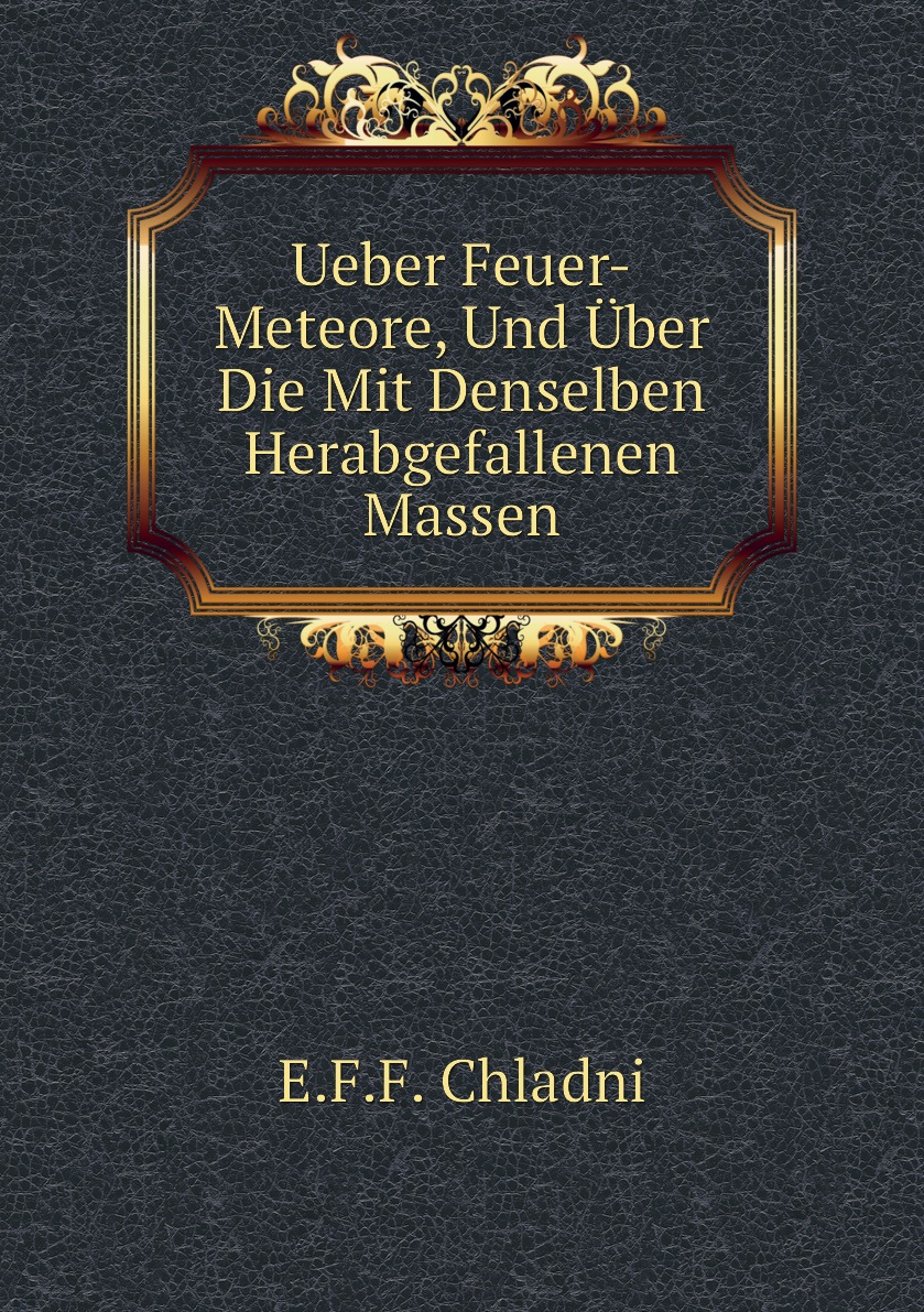 

Ueber Feuer-Meteore, Und Uber Die Mit Denselben Herabgefallenen Massen