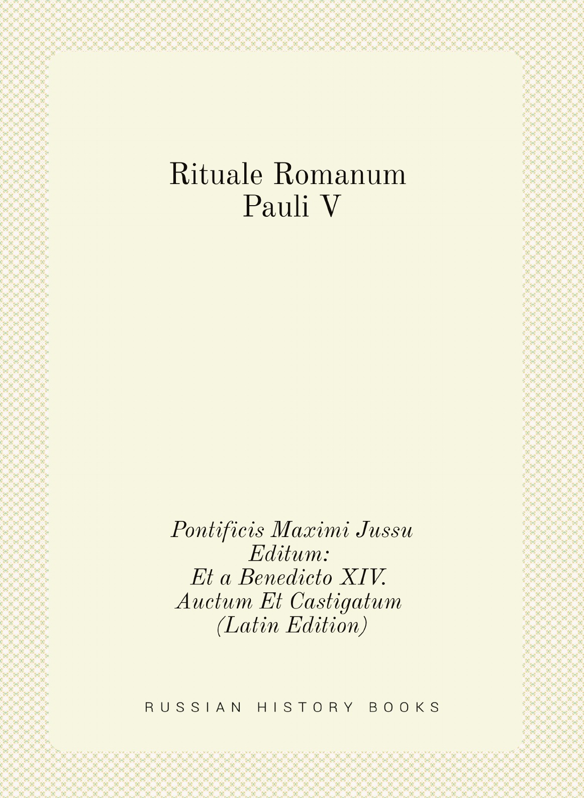 

Rituale Romanum Pauli V. Pontificis Maximi Jussu Editum:Et a Benedicto XIV