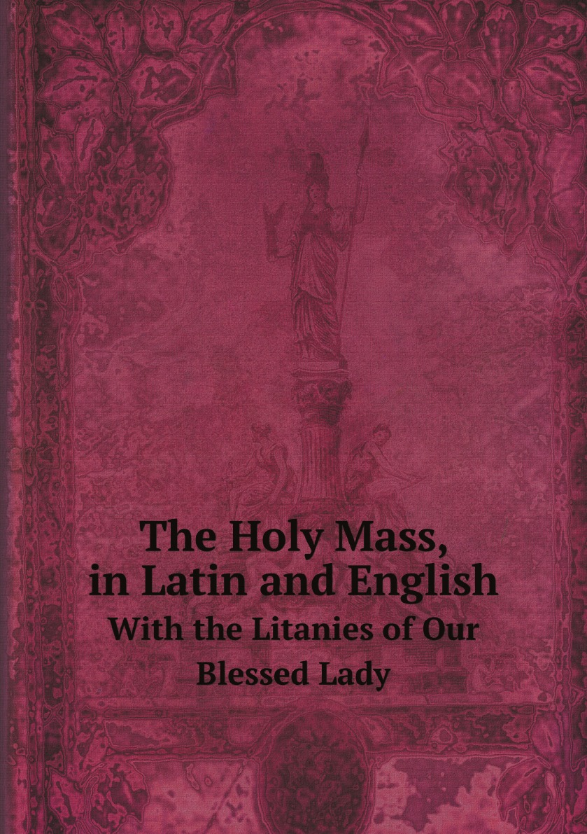 

The Holy Mass, in Latin and English