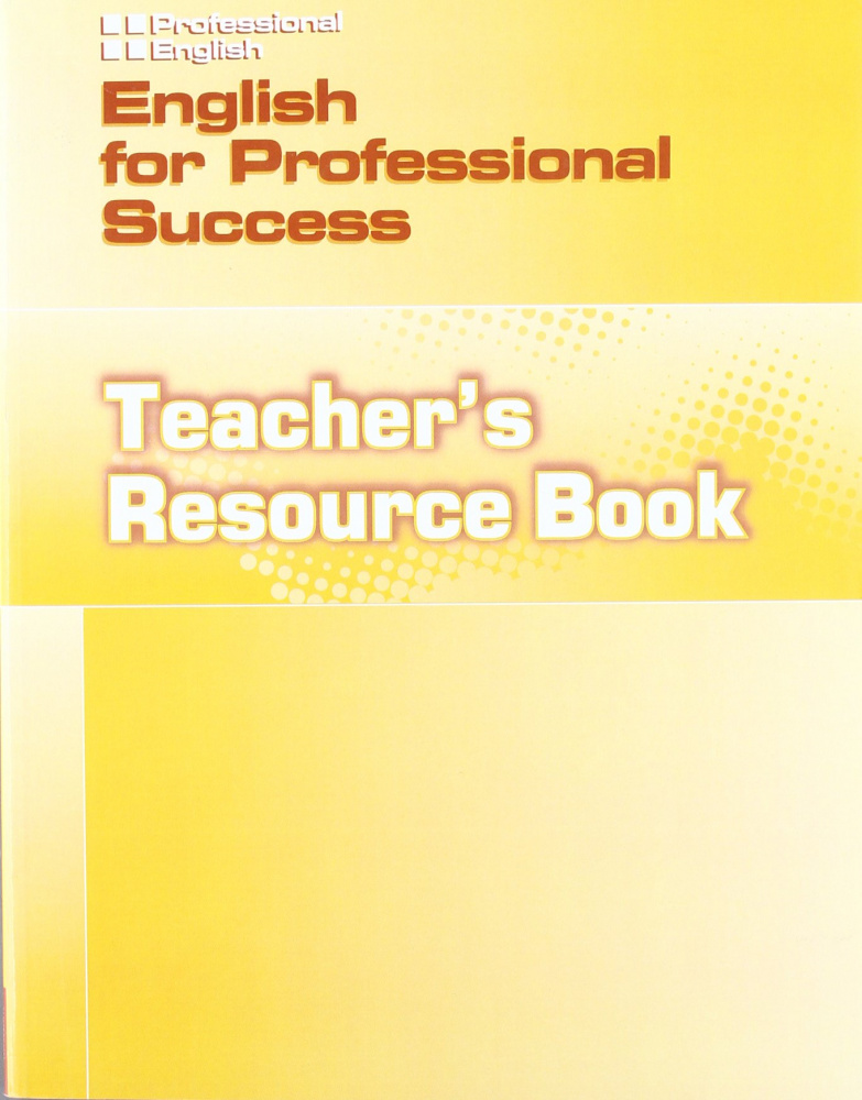 

Professional English for Professional Success Teacher's Resource Book