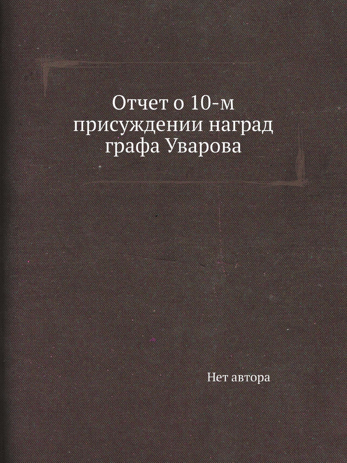 

Книга Отчет о 10-м присуждении наград графа Уварова