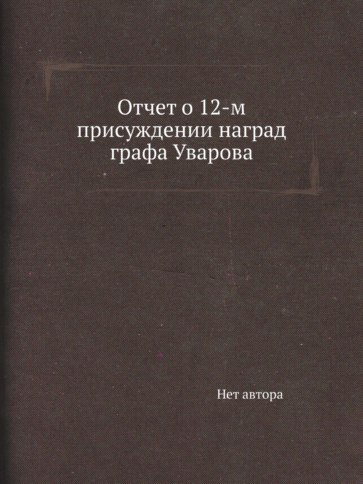 

Книга Отчет о 12-м присуждении наград графа Уварова