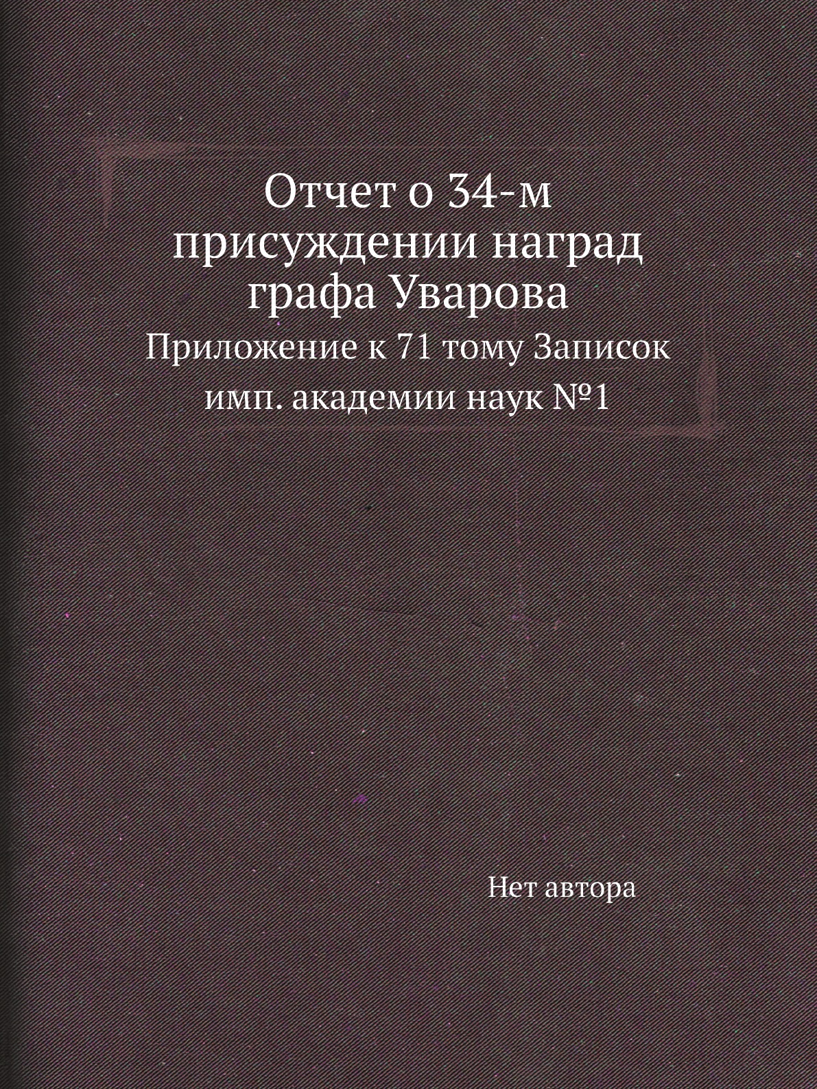 

Книга Отчет о 34-м присуждении наград графа Уварова. Приложение к 71 тому Записок