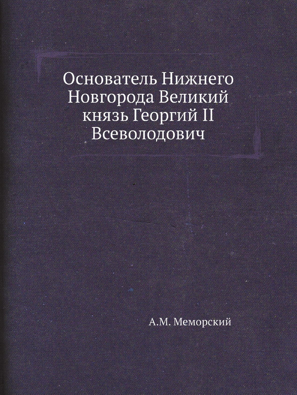 

Книга Основатель Нижнего Новгорода Великий князь Георгий II Всеволодович