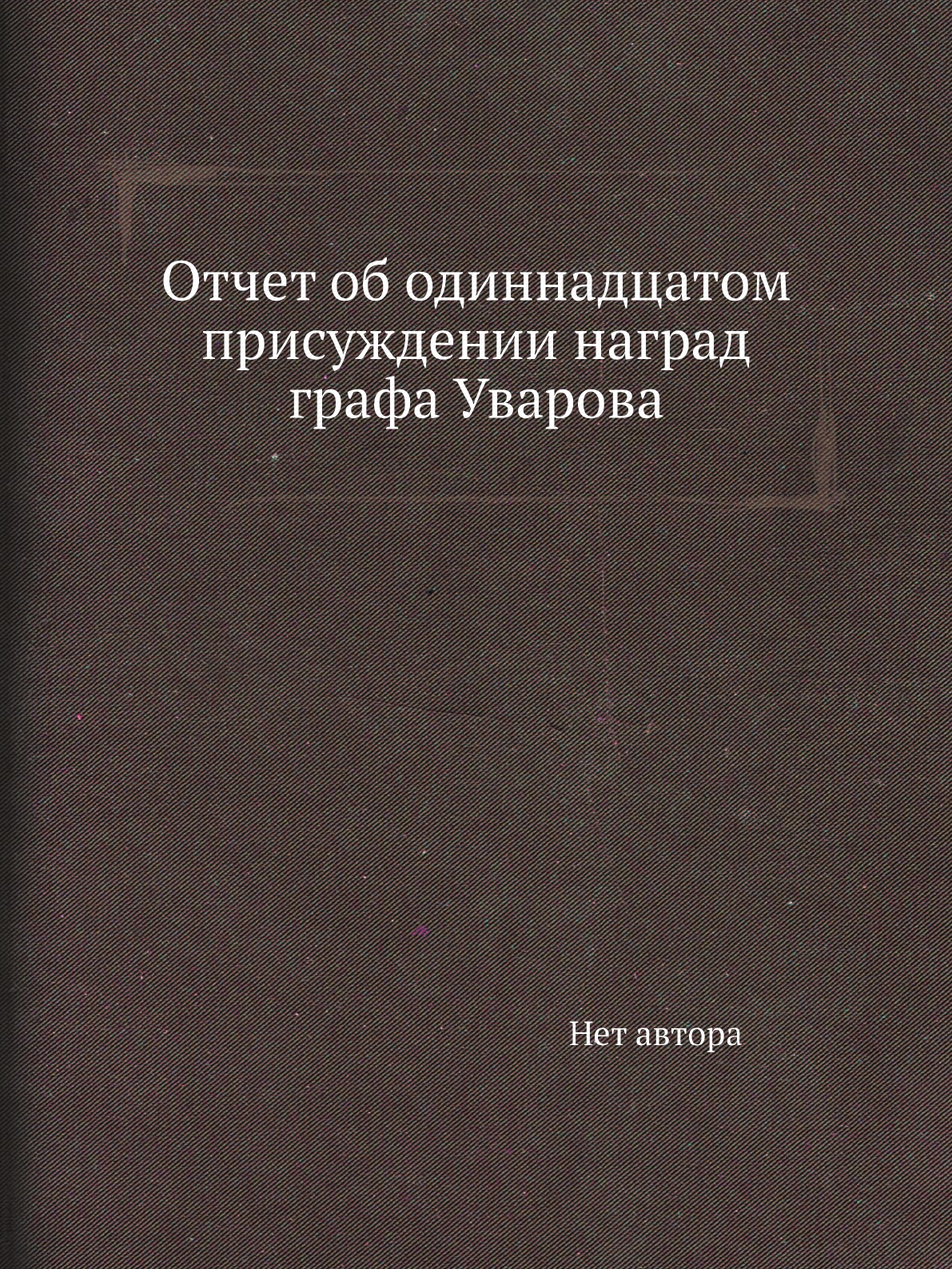 

Книга Отчет об одиннадцатом присуждении наград графа Уварова