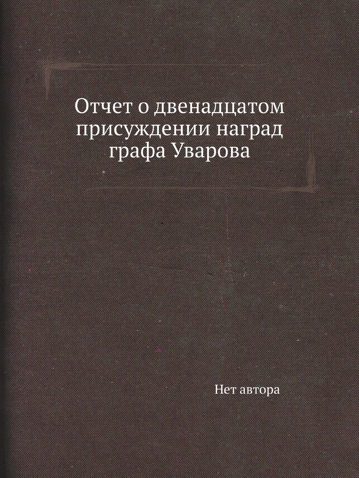 

Книга Отчет о двенадцатом присуждении наград графа Уварова