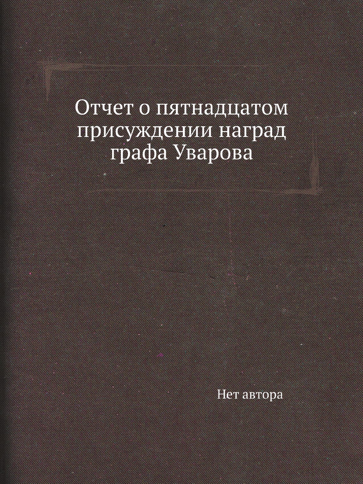 

Книга Отчет о пятнадцатом присуждении наград графа Уварова