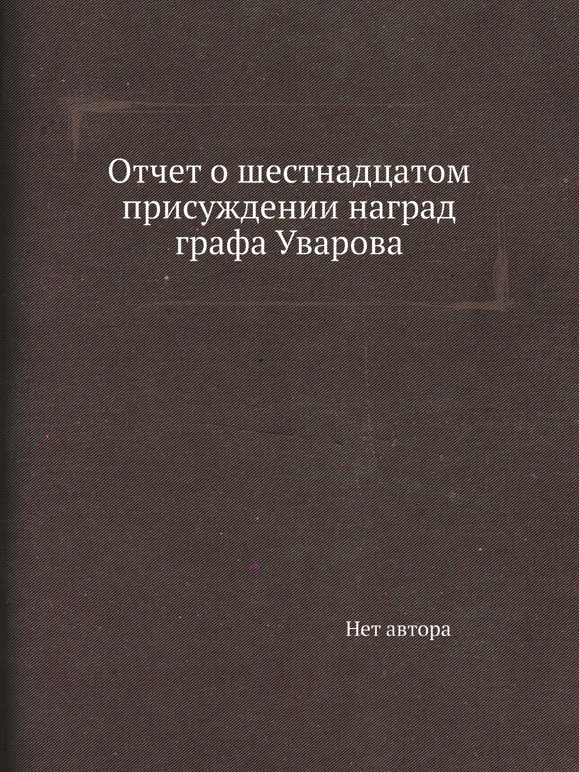 

Книга Отчет о шестнадцатом присуждении наград графа Уварова