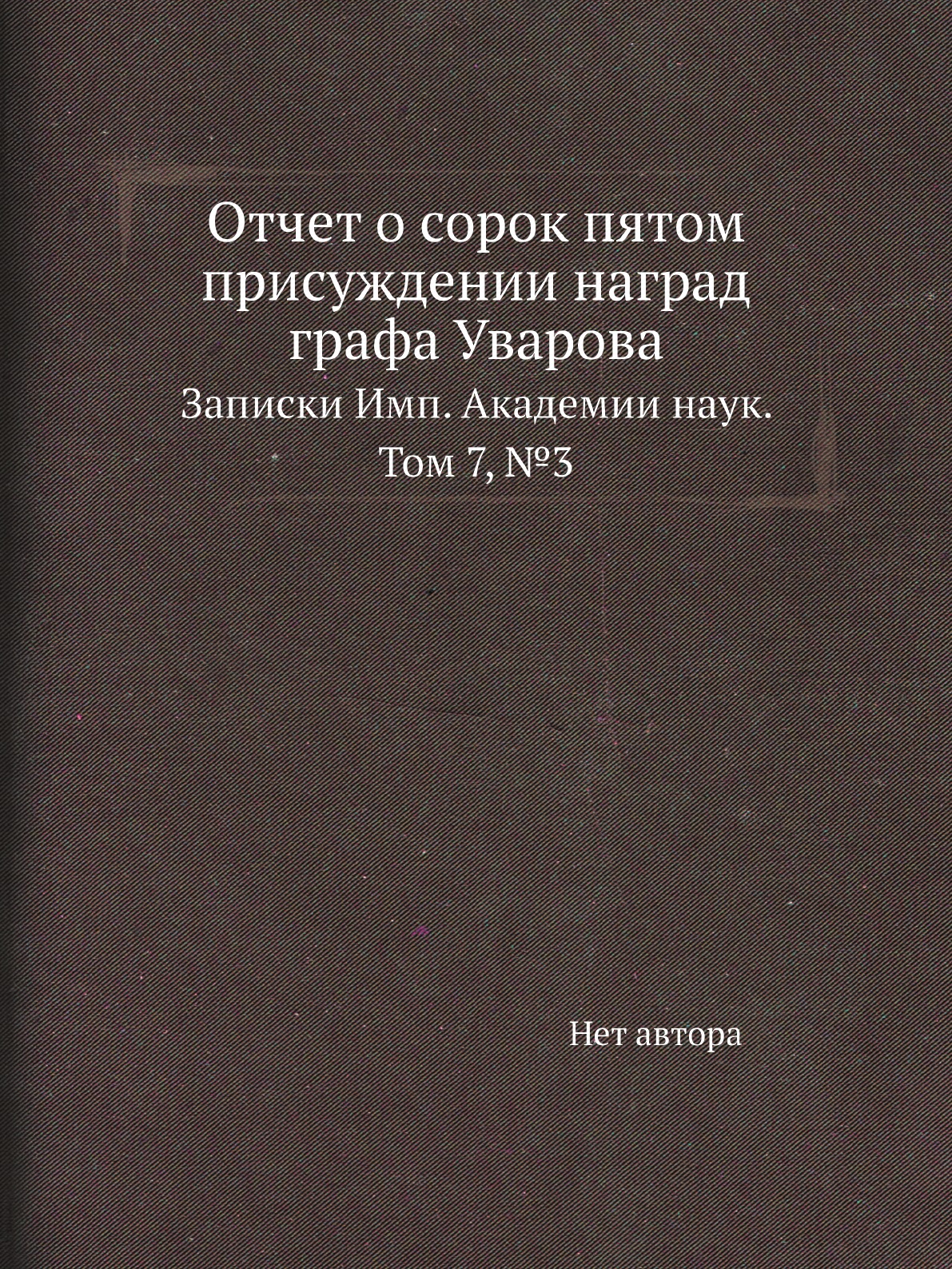 

Книга Отчет о сорок пятом присуждении наград графа Уварова. Записки Имп. Академии наук. Т…