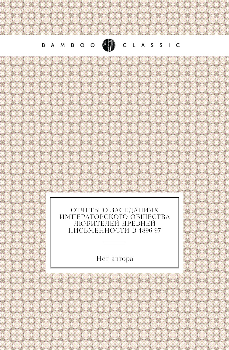 

Книга Отчеты о заседаниях императорского общества любителей древней письменности в 1896-97