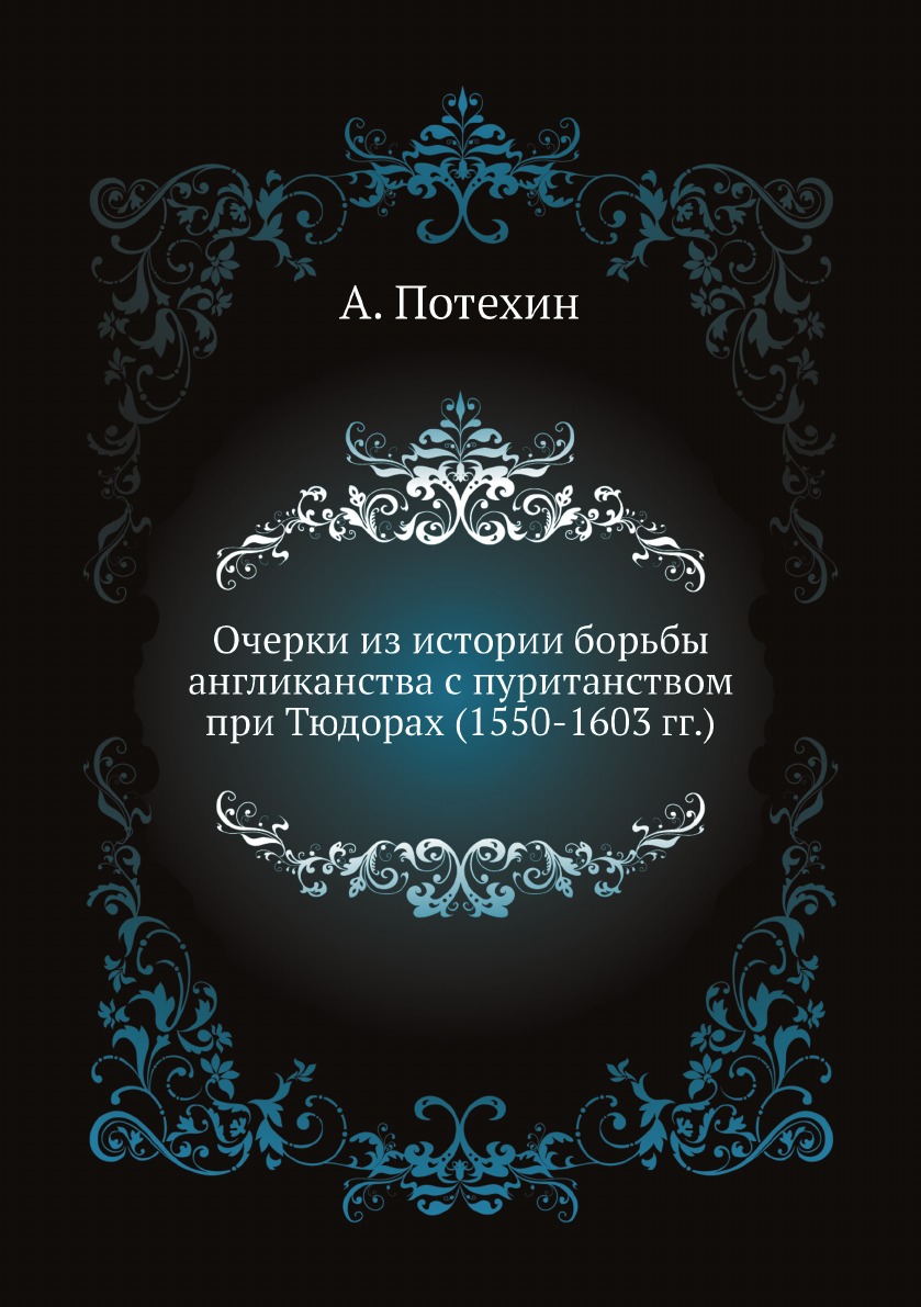 

Очерки из истории борьбы англиканства с пуританством при Тюдорах (1550-1603 гг.)