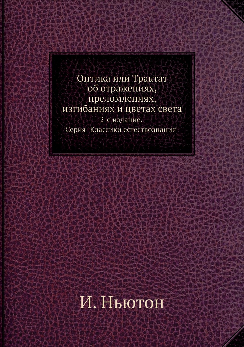 

Оптика или Трактат об отражениях, преломлениях, изгибаниях и цветах света. 2 издание