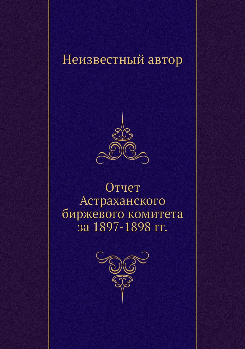

Книга Отчет Астраханского биржевого комитета за 1897-1898 гг.