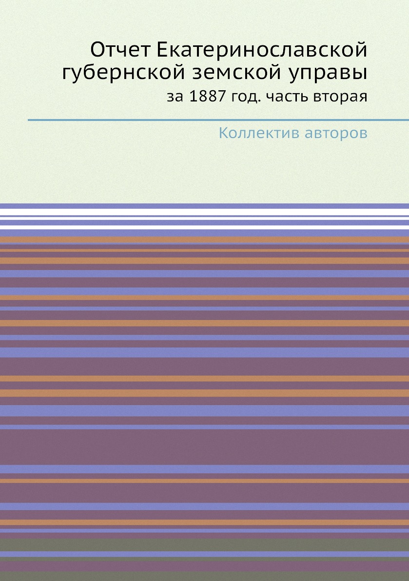 

Книга Отчет Екатеринославской губернской земской управы. за 1887 год. часть вторая