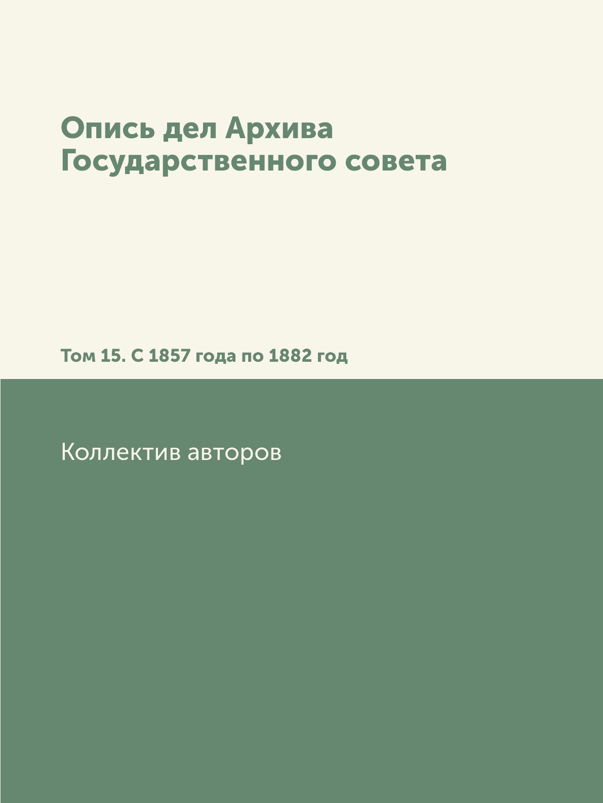 Книга Опись дел Архива Государственного совета. Том 15. С 1857 года по 1882 год