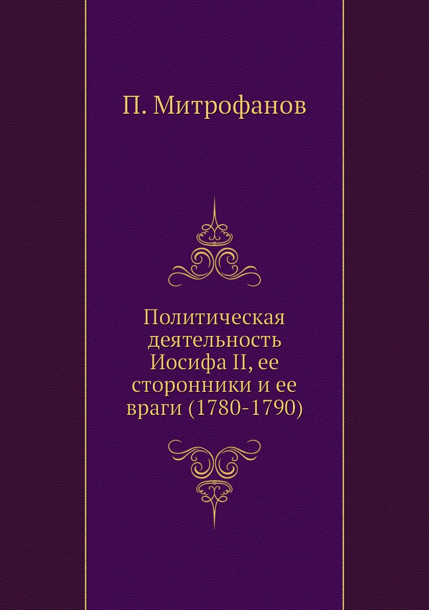 

Политическая деятельность Иосифа II, ее сторонники и ее враги (1780-1790)