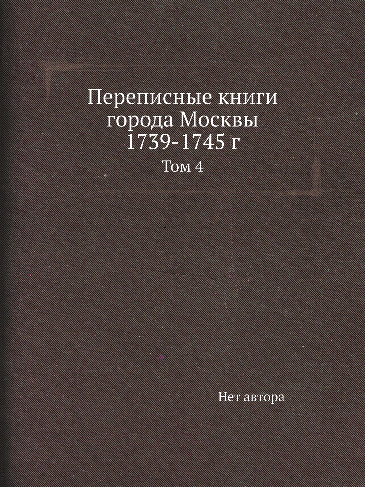 

Книга Переписные книги города Москвы 1739-1745 г. Том 4