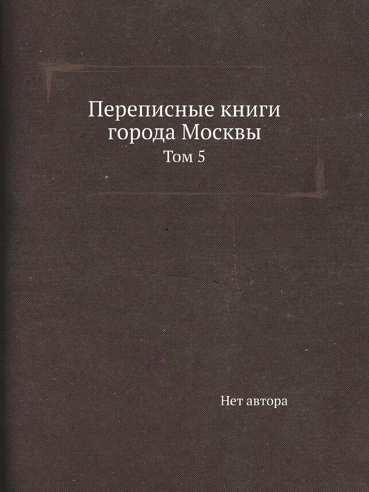 

Книга Переписные книги города Москвы. Том 5