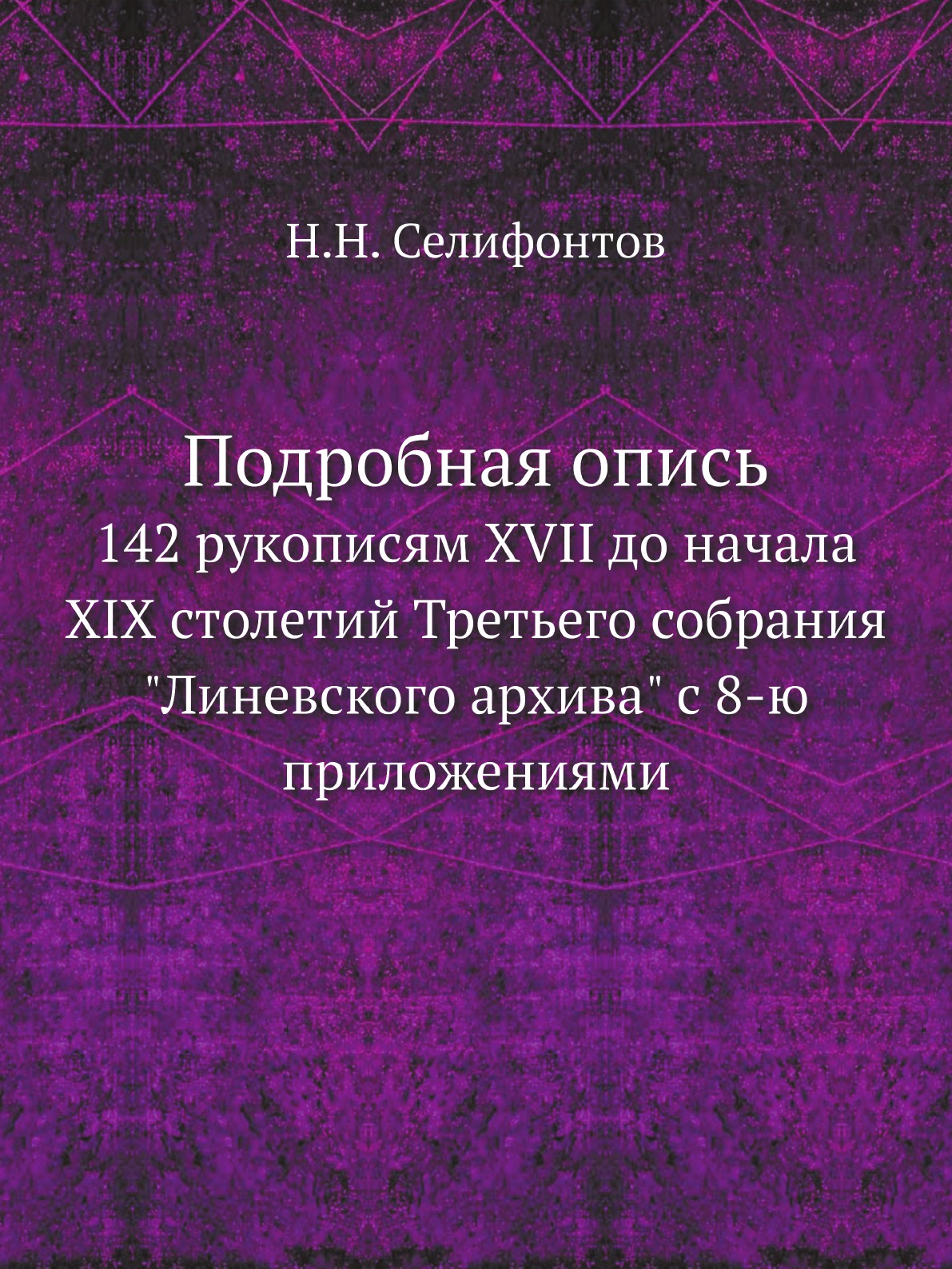 

Подробная опись 142 рукописям XVII до начала XIX столетий Третьего собрания Линевс…