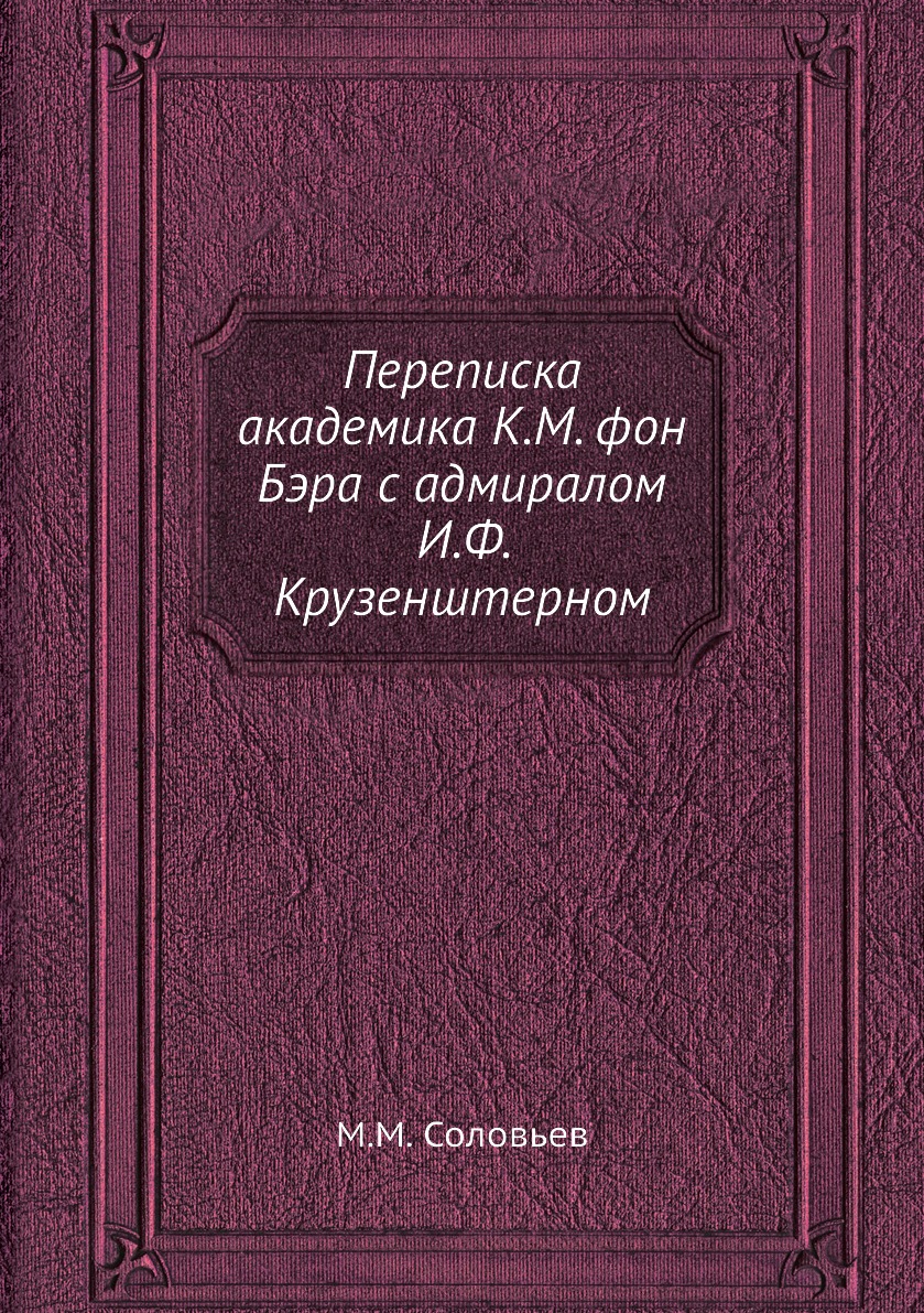 

Книга Переписка академика К.М. фон Бэра с адмиралом И.Ф. Крузенштерном