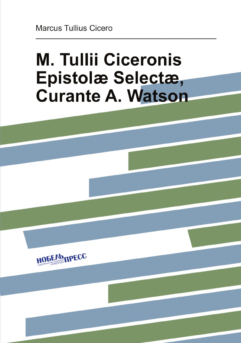 

M. Tullii Ciceronis Epistol Select, Curante A. Watson (Latin Edition)