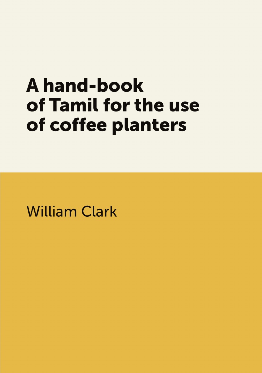 

A hand-book of Tamil for the use of coffee planters