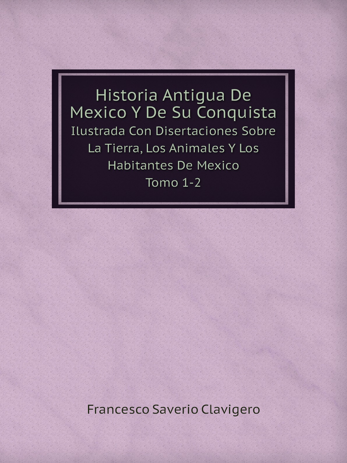 

Historia Antigua De Mexico Y De Su Conquista