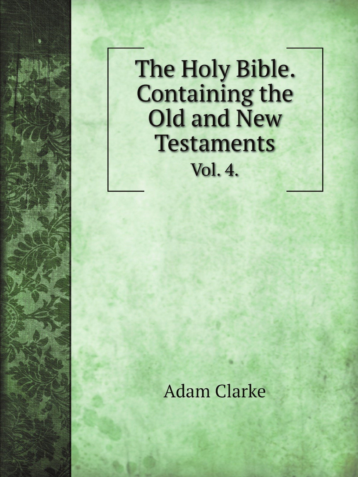 

The Holy Bible. Containing the Old and New Testaments, the text carefully