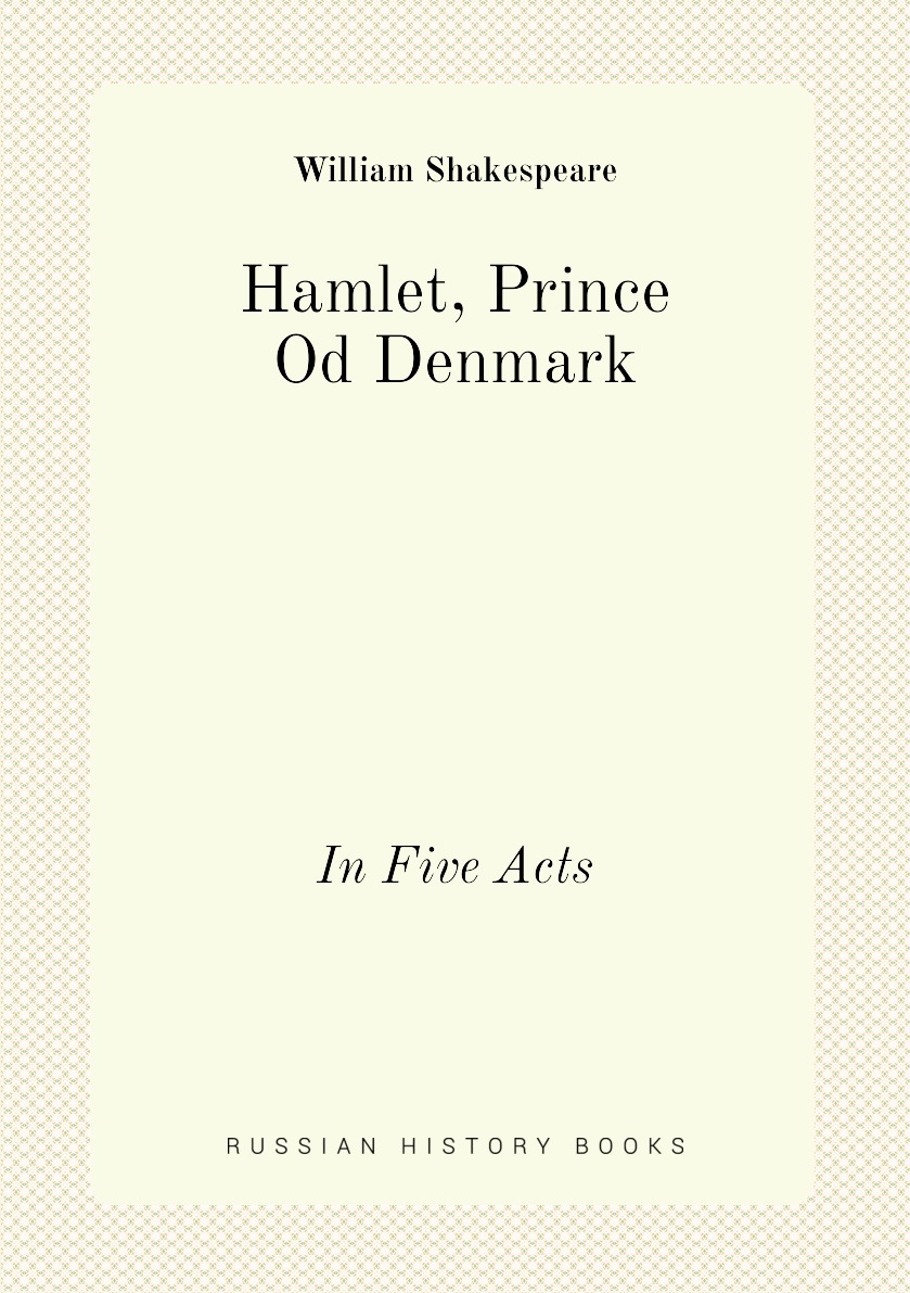 

Hamlet, Prince Od Denmark: In Five Acts