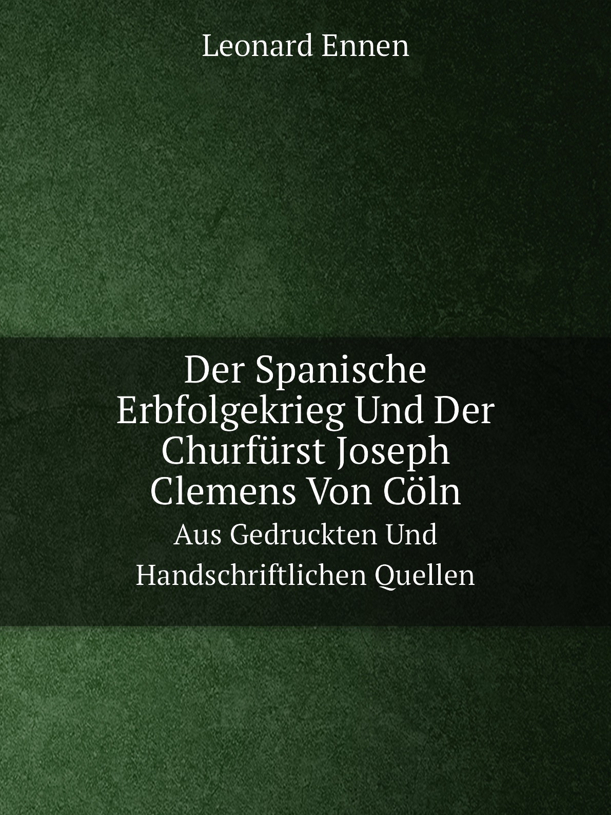 

Der Spanische Erbfolgekrieg Und Der Churfurst Joseph Clemens Von Coln