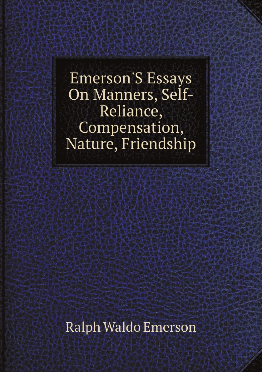 

Emerson'S Essays On Manners, Self-Reliance, Compensation, Nature, Friendship