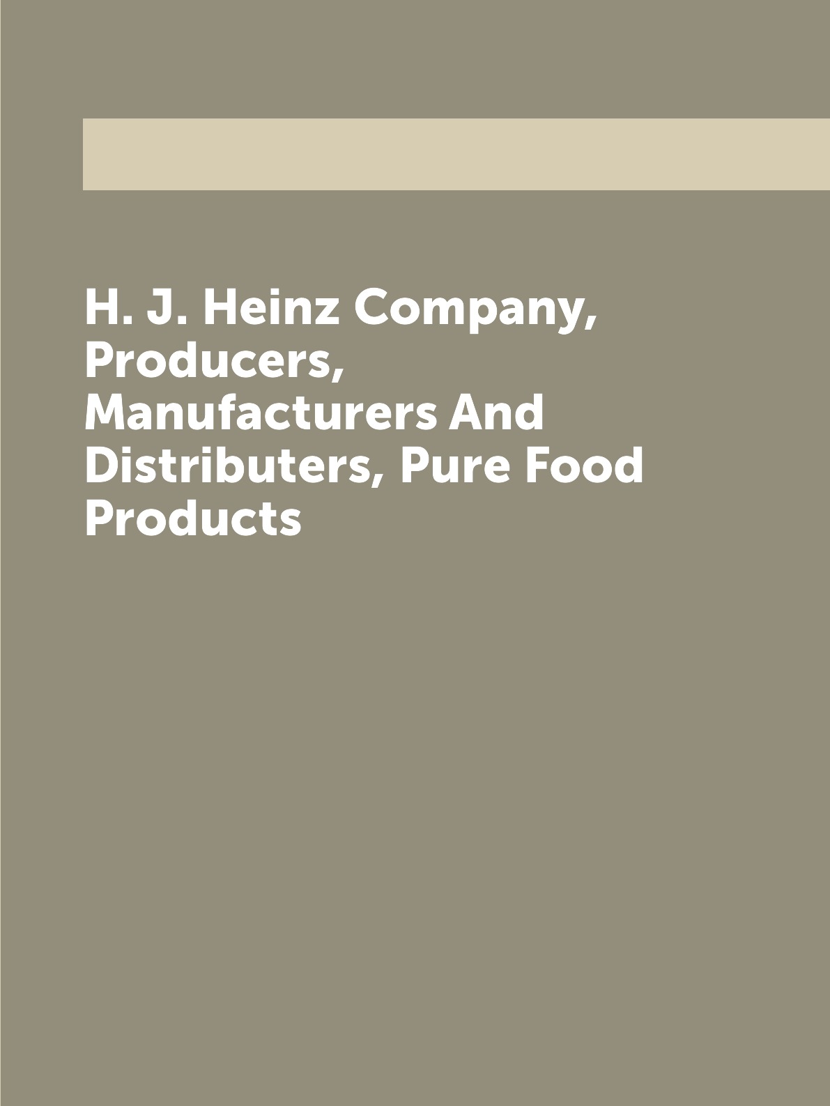 

H. J. Heinz Company, Producers, Manufacturers And Distributers, Pure Food Products