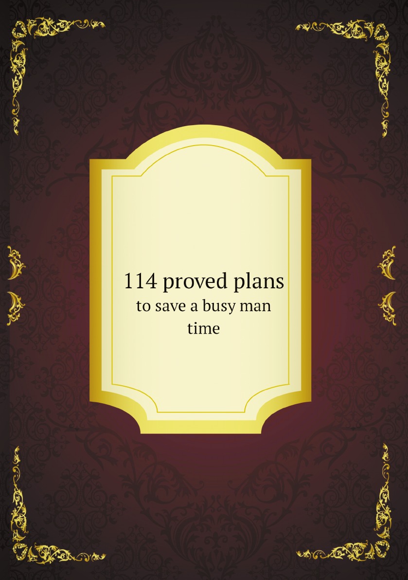 

114 proved plans to save a busy man time