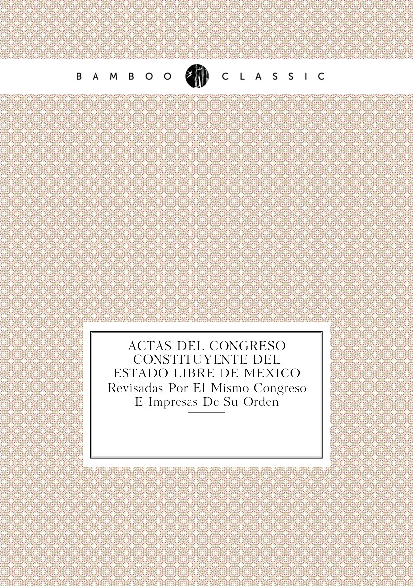 

Actas Del Congreso Constituyente Del Estado Libre De Mexico