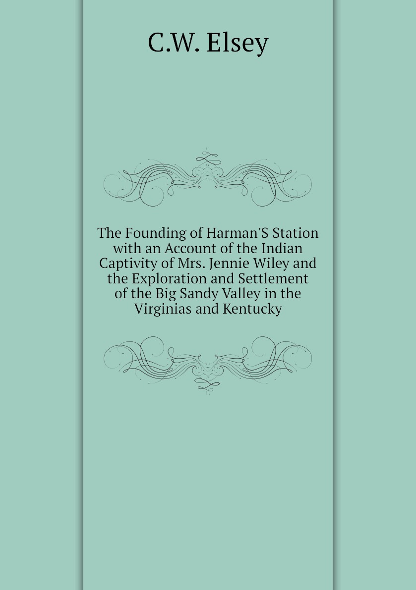 

The Founding of Harman'S Station with an Account of the Indian Captivity of Mrs. Jennie